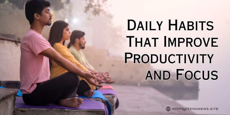 Daily Habits That Improve Productivity and Focus